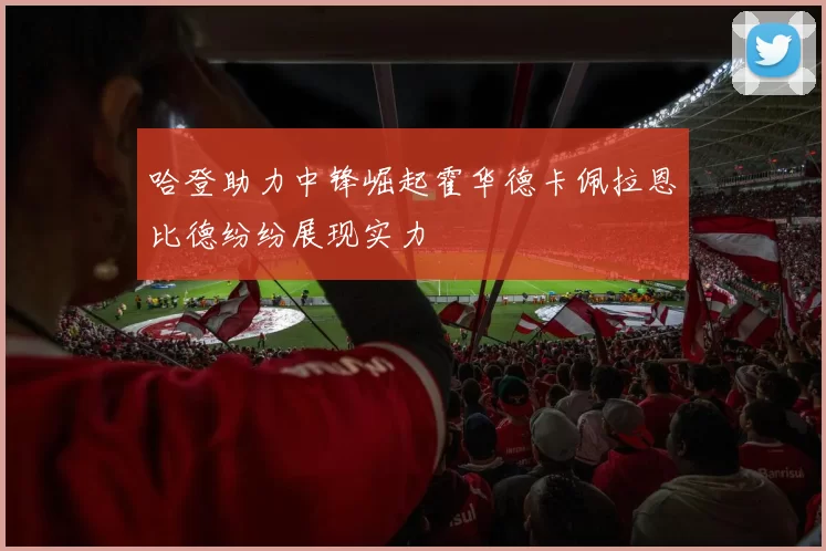 哈登助力中锋崛起霍华德卡佩拉恩比德纷纷展现实力