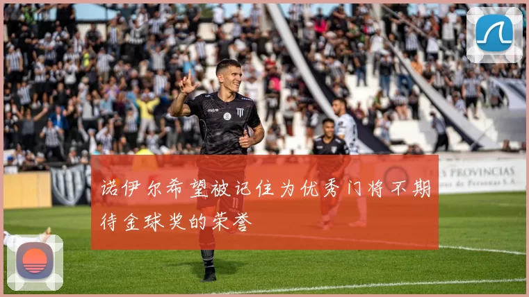 诺伊尔希望被记住为优秀门将不期待金球奖的荣誉