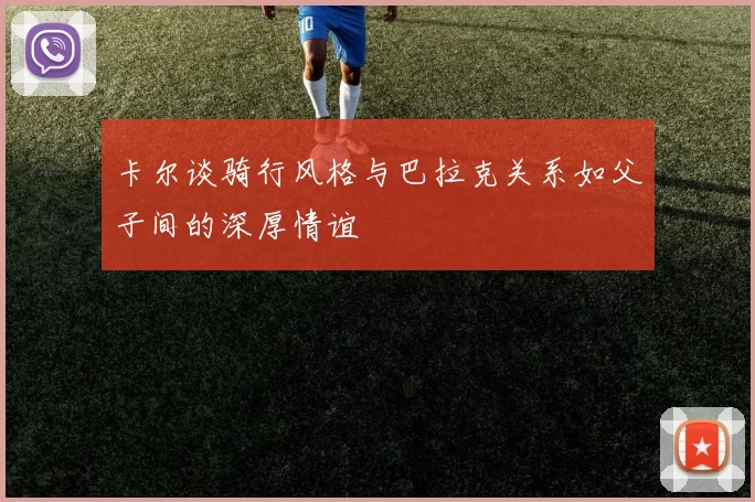 卡尔谈骑行风格与巴拉克关系如父子间的深厚情谊